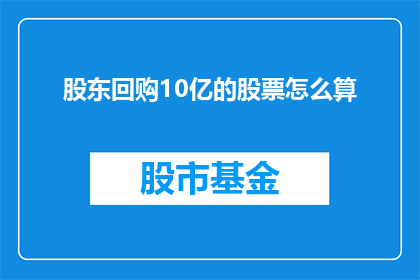股东回购10亿的股票怎么算(如何计算股东回购10亿股票的影响？)