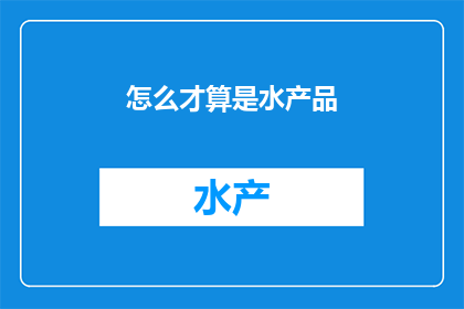怎么才算是水产品(如何界定水产品？)