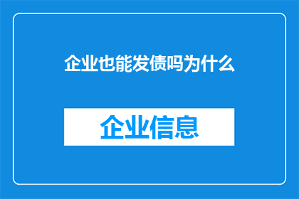 企业也能发债吗为什么(企业是否能够发行债券？探讨其背后的原因)