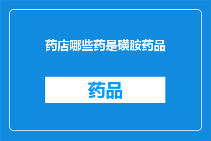 药店哪些药是磺胺药品(哪些药品属于药店的磺胺类药物？)
