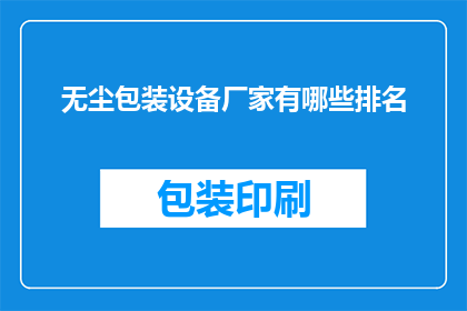 无尘包装设备厂家有哪些排名(哪些无尘包装设备厂家在行业内享有盛誉？)