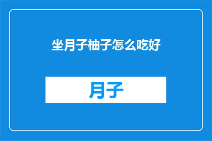 坐月子柚子怎么吃好(坐月子期间，柚子的正确食用方法是什么？)