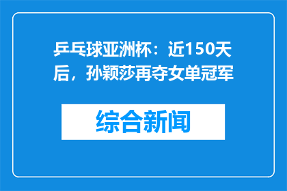 乒乓球亚洲杯：近150天后，孙颖莎再夺女单冠军