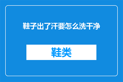 鞋子出了汗要怎么洗干净(如何彻底清洁因出汗而变脏的鞋子？)