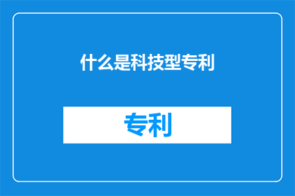 什么是科技型专利(什么是科技型专利？)