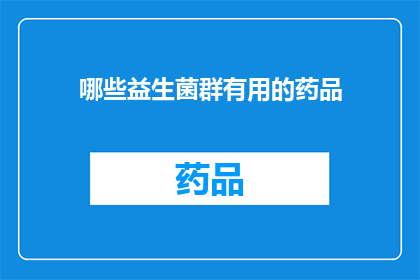 哪些益生菌群有用的药品(哪些益生菌群对健康有益？)