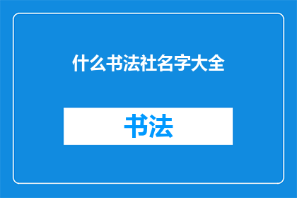 什么书法社名字大全(书法爱好者们，你们是否在寻找一个能够激发灵感提升技艺的书法社团？这里，我们为您精心整理了一份书法社名字大全，旨在帮助您找到那个能与您心灵共鸣的书法天地无论是追求传统韵味还是现代创新，这里总有一款适合您的书法社名字，让您的书法之旅更加精彩)