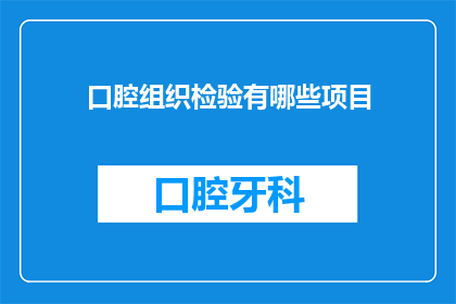 口腔组织检验有哪些项目(口腔组织检验项目有哪些？)