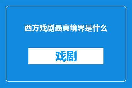 西方戏剧最高境界是什么(西方戏剧艺术的巅峰追求是什么？)