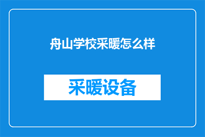 舟山学校采暖怎么样(舟山学校冬季采暖效果如何？)