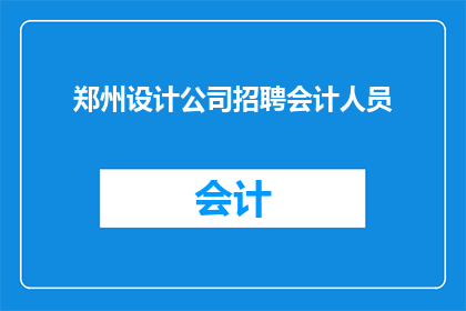 郑州设计公司招聘会计人员(郑州设计公司急寻会计精英，加入我们的团队吧)