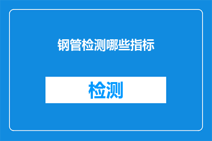 钢管检测哪些指标(钢管检测的关键指标有哪些？)