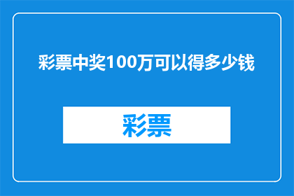 彩票中奖100万可以得多少钱(彩票中奖100万，究竟能带来多少财富？)