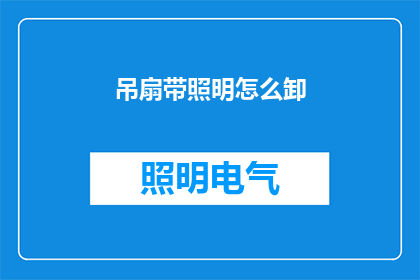 吊扇带照明怎么卸(如何安全地拆卸带有照明功能的吊扇？)