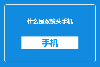 什么是双镜头手机(双镜头手机：您了解的现代摄影技术吗？)