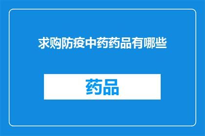求购防疫中药药品有哪些(您是否在寻找可以购买的防疫中药药品？)