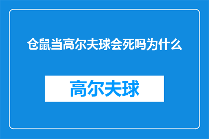 仓鼠当高尔夫球会死吗为什么(仓鼠当高尔夫球会致命吗？探究其背后的科学原因)