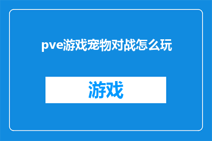 pve游戏宠物对战怎么玩(如何玩转PVE游戏宠物对战？)