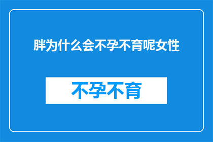 胖为什么会不孕不育呢女性(为什么女性肥胖会引发不孕不育的问题？)