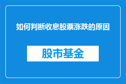 如何判断收息股票涨跌的原因(如何识别和分析影响收息股票涨跌的关键因素？)