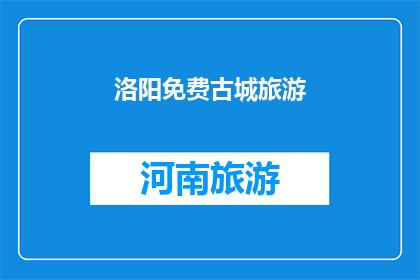 洛阳免费古城旅游(洛阳古城旅游是否免费？)