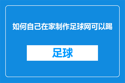 如何自己在家制作足球网可以踢(如何在家自制足球网，以便进行踢击练习？)