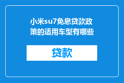 小米su7免息贷款政策的适用车型有哪些(小米su7免息贷款政策适用的车型有哪些？)