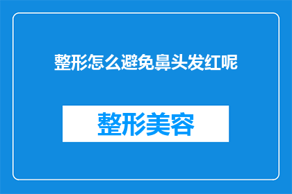 整形怎么避免鼻头发红呢(如何有效避免进行整形手术时鼻头发红的现象？)
