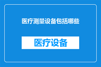 医疗测量设备包括哪些(医疗测量设备的种类有哪些？)