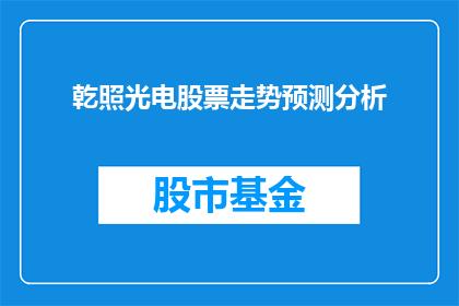 乾照光电股票走势预测分析(如何预测乾照光电股票的未来走势？)
