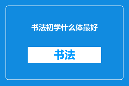 书法初学什么体最好(书法初学者应从何体开始学习？)