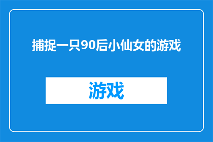 捕捉一只90后小仙女的游戏(捕捉90后小仙女的游戏：你准备好迎接挑战了吗？)