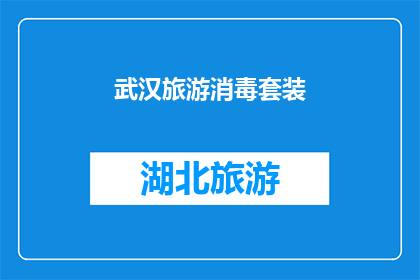 武汉旅游消毒套装(武汉旅游必备：消毒套装，守护您的健康之旅)
