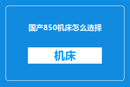 国产850机床怎么选择(如何选择国产850型机床？)