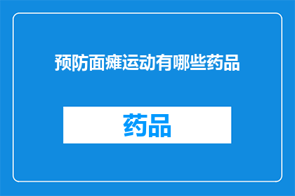 预防面瘫运动有哪些药品(预防面瘫的运动中，有哪些药品是不可或缺的？)