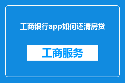 工商银行app如何还清房贷(工商银行app如何操作以清偿房贷？)