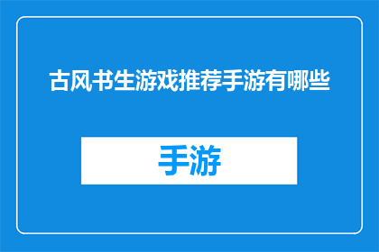 古风书生游戏推荐手游有哪些(古风书生游戏爱好者，你们是否在寻找那些能够将你带入古代书院的手游？以下是几款备受推崇的手游推荐，它们不仅能让你体验到浓厚的古风氛围，还能让你沉浸在那个充满诗意与学问的世界)
