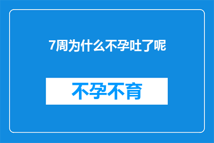 7周为什么不孕吐了呢(为什么在经历了7周的备孕期后，我竟然没有经历任何孕吐现象？)