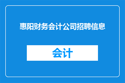 惠阳财务会计公司招聘信息(惠阳财务会计公司正在寻找才华横溢的会计专业人士加入其团队，您是否准备好迎接挑战，展现您的专业技能？)