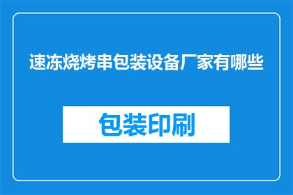 速冻烧烤串包装设备厂家有哪些(速冻烧烤串包装设备厂家有哪些？)