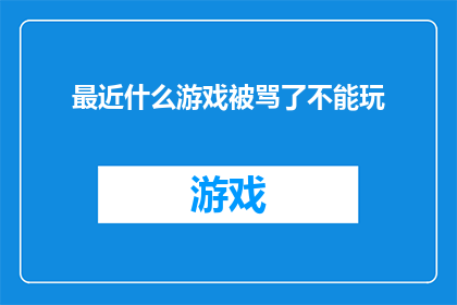 最近什么游戏被骂了不能玩(最近有什么游戏被广泛批评，以至于玩家无法继续游玩？)