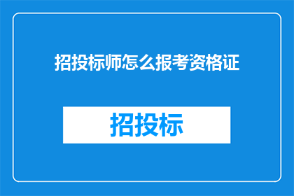 招投标师怎么报考资格证(如何报考成为招投标师的资格证？)