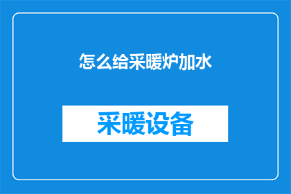 怎么给采暖炉加水(如何正确给采暖炉加水？)