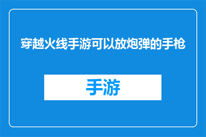 穿越火线手游可以放炮弹的手枪(穿越火线手游中，哪些手枪能释放炮弹？)