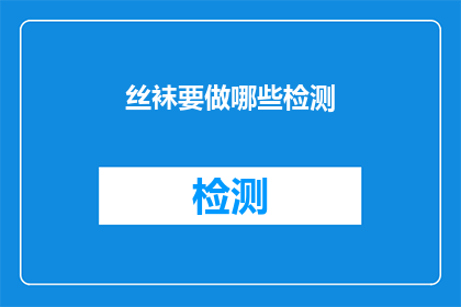 丝袜要做哪些检测(丝袜在生产过程中需要经历哪些严格的检测程序？)