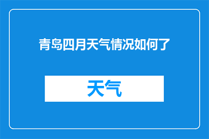 青岛四月天气情况如何了(青岛四月的气候状况如何？)