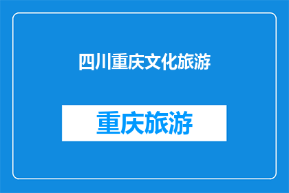四川重庆文化旅游(四川重庆文化旅游：探索这片神奇土地的独特魅力与历史底蕴吗？)