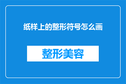 纸样上的整形符号怎么画(如何正确绘制纸样上的整形符号？)