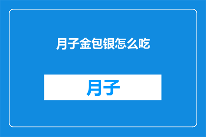 月子金包银怎么吃(如何正确食用月子金包银？)