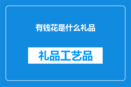 有钱花是什么礼品(有钱花是什么礼品？疑问句形式的长标题，字数不少于15个字，不包含标点符号)